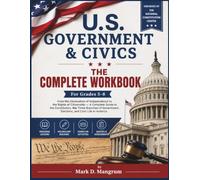 U.S. GOVERNMENT & CIVICS THE COMPLETE WORKBOOK FOR GRADES 5-8: From the Declaration of Independence to the Rights of Citizenship - A Complete Guide to ... Elections, and Civic Life in America