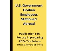 U.S. Government Civilian Employees Stationed Abroad: Publication 516 For use in preparing 2024 Tax Return
