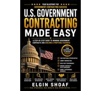 U.S. GOVERNMENT CONTRACTING MADE EASY: A Beginner's Guide to Registering Your Business, Finding Opportunities, Winning Contracts, and Getting Paid by Federal, State, and Local Government Agencies