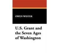 U.S. Grant and the Seven Ages of Washington Wister, Owen (Auteur)