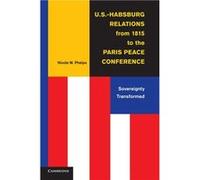 U.S.Habsburg Relations from 1815 to the Paris Peace Conference - Nicole M. University of Vermont Phelps - Cambridge University Press - Livre en Anglais - Nicole M. University of Vermont PhelpsNicole M
