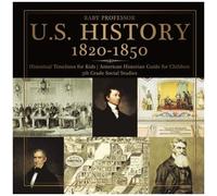 U.S. History 1820-1850 - Historical Timelines For Kids American Historian Guide For Children 5th Grade Social Studies