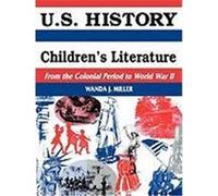 U.S. History Through Children's Literature: From the Colonial Period to World War II Miller, Wanda J. (Auteur)