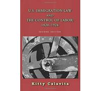 U.S. Immigration Law And The Control Of Labor: 1820-1924