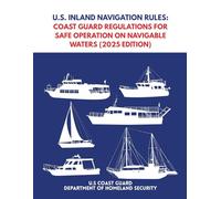 U.S. Inland Navigation Rules: Coast Guard Regulations for Safe Operation on Navigable Waters (2025 Edition)