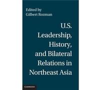 U.S. Leadership History and Bilateral Relations in Northeast Asia - Cambridge University Press - Cambridge University Press - Livre en Anglais - Hardback Cambridge University PressCambridge University