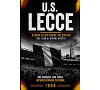 U.S. LECCE: Storia di un cuore salentino - Dal 1908 ai giorni nostri