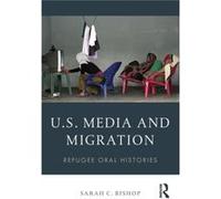 U.S. Media And Migration: Refugee Oral Histories (Paperback) Sarah Bishop, (Auteur)
