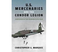 U.S. Mercenaries and the Condor Legion Airpower in the Spanish Civil War - Major Christopher G. Marquis - Naval Institute Press - ebook (ePub) - Livre