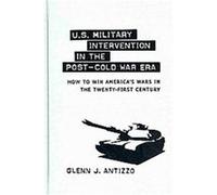U.s. Military Intervention in the Post-cold War Era, Political Traditions in Foreign Policy Series Glenn J. Antizzo (Auteur)