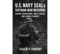 U.S Navy SEALs Vietnam War Missions: Covert Operations, True Stories, and Jungle Combat