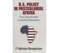 U.S. Policy In Postcolonial Africa : Four Case Studies In Conflict Resolution