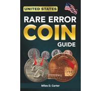 U.S. RARE ERROR COIN GUIDE: Discover, Value, And Profit From America's Rarest Mint Mistakes