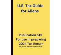 U.S. Tax Guide for Aliens: Publication 519 For use in preparing 2024 Tax Return