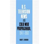 U.S. Television News and Cold War Propaganda, 1947-1960, Cambridge Studies in History of Mass Communications Nancy E. Bernhard (Auteur)