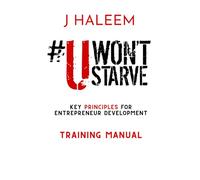 U Won’t Starve: Key Principles For Entrepreneur Development - Training Manual