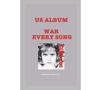 U2 Album -War Every Song: An In-Depth Analysis Of U2's Album Track By Track