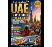 UAE TRAVEL GUIDE 2026: Explore Dubai, Abu Dhabi, Sharjah and the Emirates with Desert Adventures, Luxury Experiences, Cultural Landmarks, Smart Itineraries and Hidden Gems