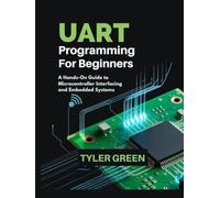 UART PROGRAMMING FOR BEGINNERS: A Hands-On Guide to Microcontroller Interfacing and Embedded Systems
