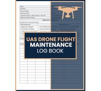 UAS Drone Flight Maintenance Log Book: Aerial Performance Record and Checklist Journal - Capture Missions, Weather Conditions, Equipment Data, and Service History