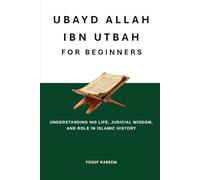 Ubayd Allah ibn Utbah for Beginners: Understanding His Life, Judicial Wisdom, and Role in Islamic History