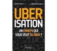 Uberisation : Un ennemi qui vous veut du bien ? Denis Jacquet (Auteur), Grégoire Leclercq (Auteur)