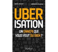 Uberisation : Un ennemi qui vous veut du bien ? - Denis Jacquet - Dunod - broché - Essai