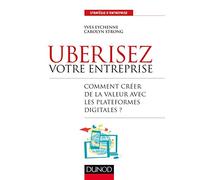 Uberisez votre entreprise - Comment créer de la valeur avec les plateformes digitales?: Comment créer de la valeur avec les plateformes digitales?