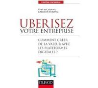 Uberisez votre entreprise - Comment créer de la valeur avec les plateformes digitales?: Comment créer de la valeur avec les plateformes digitales?