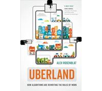 Uberland: How Algorithms Are Rewriting the Rules of Work