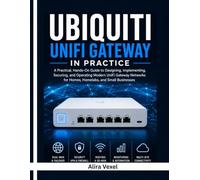 UBIQUITI UNIFI GATEWAY IN PRACTICE: Build Secure Home, Homelab, and Business Networks with VLANs, Zone-Based Firewalls, IDS/IPS, Multi-WAN, WireGuard, Site Magic SD-WAN, QoS, and High Availability