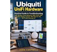 Ubiquiti UniFi Hardware: Practical Guide to Troubleshooting LAN, Wireless, Home Networks, WAN, DHCP, DNS, VLANs, Routing, Firewall, VPN, Ethernet, PoE, Wi-Fi, MLO, Roaming, IoT