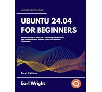 Ubuntu 24.04 for Beginners: A Practical Guide to Setting Up, Customizing and Mastering your Linux Desktop for Seamless Productivity and Peak Performance
