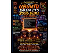 Ubuntu 24.04 LTS 2026 Bible: The Complete 3-in-1 All-in-One Guide to Master Installation, Terminal, Networking, Security, Servers & Docker with Tutorials, Workflows & Quick Reference for Beginners