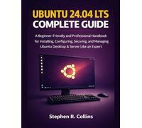 Ubuntu 24.04 LTS Complete Guide: A Beginner-Friendly and Professional Handbook for Installing, Configuring, Securing, and Managing Ubuntu Desktop & Server Like an Expert