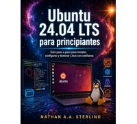 Ubuntu 24.04 LTS para principiantes: Guía paso a paso para instalar, configurar y dominar Linux con confianza
