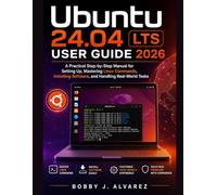 Ubuntu 24.04 LTS User Guide 2026: A Practical Step-by-Step Manual for Setting Up, Mastering Linux Commands, Installing Software, and Handling Real-World Tasks