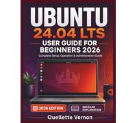 UBUNTU 24.04 LTS USER GUIDE FOR BEGINNERS 2026: Complete Setup, Operation & Administration Guide
