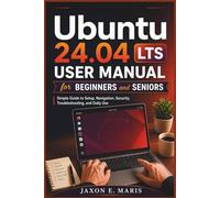 Ubuntu 24.04 LTS User Manual for Beginners and Seniors: Practical Guide for Setup, Navigation, Security, Troubleshooting and Daily Use