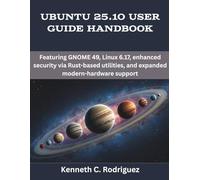 Ubuntu 25.10 User Guide Handbook: Featuring GNOME 49, Linux 6.17, enhanced security via Rust-based utilities, and expanded modern-hardware support