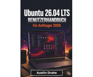 Ubuntu 26.04 LTS BENUTZERHANDBUCH Für Anfänger 2026: Desktop-Navigation, Softwareverwaltung, Sicherheit gewährleisten, Alltagsprobleme lösen und ... Linux für Zuhause, Schule und Beruf gewinnen