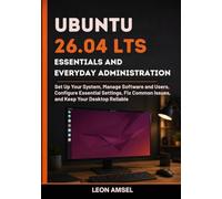 Ubuntu 26.04 LTS Essentials and Everyday Administration: Set Up Your System, Manage Software and Users, Configure Essential Settings, Fix Common Issues, and Keep Your Desktop Reliable
