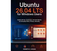 Ubuntu 26.04 LTS for Windows Users: Install, Set Up, and Use Ubuntu Confidently for Daily Work, Privacy, Security, and Simple Linux Tasks