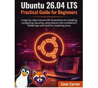 Ubuntu 26.04 LTS Practical Guide for Beginners: A step-by-step manual with illustrations for installing, configuring, securing, using Ubuntu with ... | hidden tips and tricks for mastering Linux