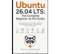Ubuntu 26.04 LTS: The Complete Beginner-to-Pro Guide: Master Resolute Raccoon from Daily Desktop Use to Advanced Administration, AI/ML Workloads, and Server Deployment