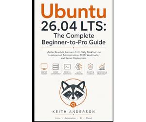 Ubuntu 26.04 LTS: The Complete Beginner-to-Pro Guide: Master Resolute Raccoon from Daily Desktop Use to Advanced Administration, AI/ML Workloads, and Server Deployment