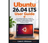 Ubuntu 26.04 LTS User Guide: A Complete Beginner's Guide to Installing, Managing Apps, Using the Terminal, and Troubleshooting Common Issues