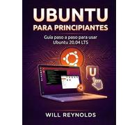 Ubuntu Para Principiantes: Guía paso a paso para usar Ubuntu 20.04 LTS