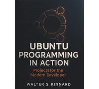 UBUNTU PROGRAMMING IN ACTION: Projects for the Modern Developer