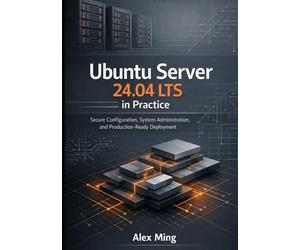 Ubuntu Server 24.04 LTS in Practice: Secure Configuration, System Administration, and Production Ready Deployment